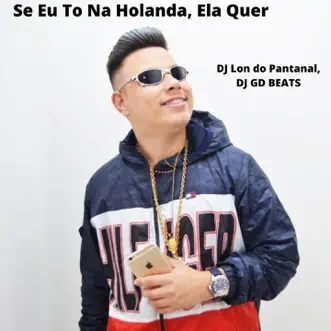 Se Eu To Na Holanda, Ela Quer - Single by DJ Lon do Pantanal & DJ GD Beats album reviews, ratings, credits