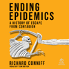 Ending Epidemics : A History of Escape from Contagion - Richard Conniff