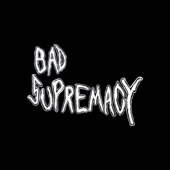 Bad Supremacy - Let's Start a War