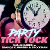 Stream & download Party Tick Tock (Shaun Baker vs. Seaside Clubbers & Brockman) [Remixes]