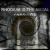 RHODIUM IS the METAL, Pt. 2 album lyrics, reviews, download