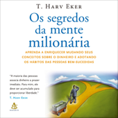 Segredos da mente milionária [Secrets of the Millionaire Mind]: Aprenda a enriquecer mudando seus conceitos sobre o dinheiro e adotando os hábitos das pessoas bem-sucedidas (Unabridged) - T. Harv Eker