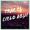 Trae aquí el Cielo - Single