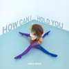 How Can I Hold You - Single