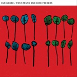 Van Goose - Post-Truth and Bird Feeders