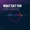 What Say You - Single