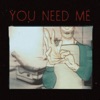 You Need Me - Single