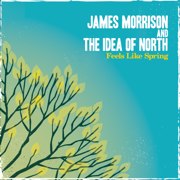 Feels Like Spring - The Idea of North & James Morrison