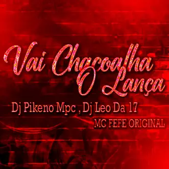 Vai Chacoalha O Lança (feat. MC Fefe Original & Dj Leo da 17) by Dj Pikeno Mpc song reviws