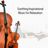 Soothing Inspirational Music for Relaxation - Violin Music, Violin Cello Zone & Violins