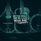 Wood Box Heroes - Better When We're Livin'  - NEW