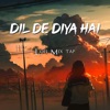 Dil De Diya Hai (Lofi Mixtap) - Single