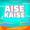 Aise Kaise - Single