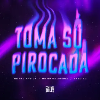 Toma Só Pirocada - Single by MC Tavinho JP, MC GR Da Arabia & Cadu DJ album reviews, ratings, credits