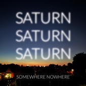 Saturn Saturn Saturn - Somewhere Nowhere