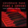 Sociopath Dark Piano & Ambient - Scary Background for Viral Videos album lyrics, reviews, download