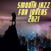 Smooth Jazz for Lovers 2021 – Sexy Piano & Saxophone Music for Sensual & Romantic Evening, Jazz Instrumental Songs for Night Date - Sexual Piano Jazz Collection & Instrumental Jazz Music Ambient