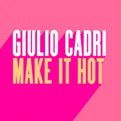 Make It Hot - Single by Giulio Cadri album reviews, ratings, credits