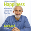 The Saad Truth about Happiness: 8 Secrets for Leading the Good Life - Gad Saad