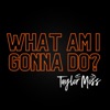 What Am I Gonna Do? - Single