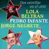 Lola Beltran, Pedro Infante y Jorge Negrete : Tres Estrellas En El Cielo, Vol. II album lyrics, reviews, download