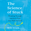 The Science of Stuck: Breaking Through Inertia to Find Your Path Forward (Unabridged) - Britt Frank