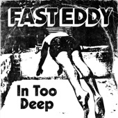 Fast Eddy - In Too Deep