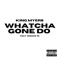 WHATCHA GONE DO (feat. Dumar 1K) - King Myers lyrics