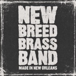 New Breed Brass Band - Drop It How You Feel It (feat. Trombone Shorty, 5th Ward Weebie & Wild Wayne)