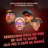 Xerequinha Pisca no Piru Sei que Tu Gosta Juju Fez o Café da Manhã - Single album lyrics, reviews, download