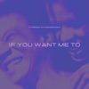 If You Want Me To