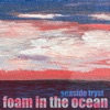 Foam in the Ocean - Single