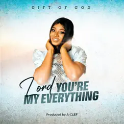 Lord You're My Everything - Single by Gift Of God album reviews, ratings, credits