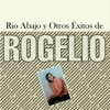Río Abajo y Otros Éxitos De Rogelio