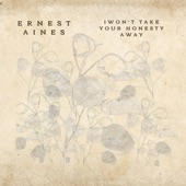 Ernest Aines - I Won't Take Your Honesty Away