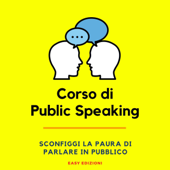 Corso di Public Speaking [Public Speaking Course]: Sconfiggi la Paura di Parlare in Pubblico [Defeat the Fear of Public Speaking] (Unabridged) - Easy Edizioni