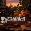 Bossa Nova: Evening Jazz for Romantic Dinners and Toasts