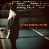 To This Broken System - Single album lyrics, reviews, download