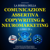 La bibbia del neuromarketing, copywriting e comunicazione assertiva. 3 audiolibri in 1: Comprendere le armi della persuasione, per una comunicazione digitale efficace imparando a controllare le emozioni - Nathan Rovesti