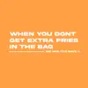 When You Dont Get Extra Fries In the Bag - Single album lyrics, reviews, download
