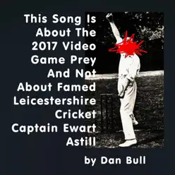 This Song Is About the 2017 Video Game Prey and Not About Famed Leicestershire Cricket Captain Ewart Astill - Single - Dan Bull This Song Is About the 2017 Video Game Prey and Not About Famed Leicestershire Cricket Captain Ewart Astill - Single - Dan Bull