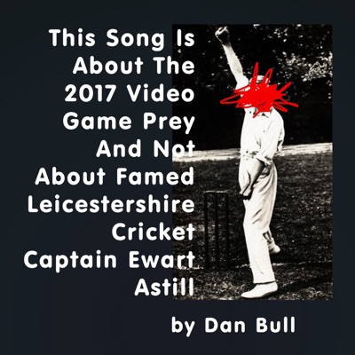 This Song Is About the 2017 Video Game Prey and Not About Famed Leicestershire Cricket Captain Ewart Astill - Single - Dan Bull