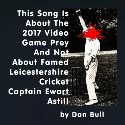 This Song Is About the 2017 Video Game Prey and Not About Famed Leicestershire Cricket Captain Ewart Astill - Single - Dan Bull