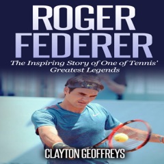 Roger Federer: The Inspiring Story of One of Tennis' Greatest Legends  (Unabridged)