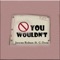 You Wouldn't (feat. C-Trox) - Juwan Rohan lyrics