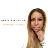 Renee Spearman - Good Morning! (You Made It)