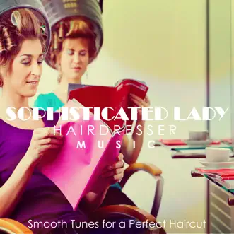 Sophisticated Lady Hairdresser Music: Smooth Tunes for a Perfect Haircut by Various Artists album reviews, ratings, credits