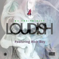 Loudish (feat. Rich Boy) - Single by B3 the Trinity album reviews, ratings, credits