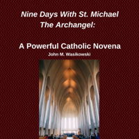 John M. Wasikowski - Nine Days with St. Michael the Archangel: A Powerful Catholic Novena (Unabridged) artwork