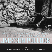 Charles River Editors - History's Greatest Artists: The Life and Legacy of Jackson Pollock (Unabridged) artwork